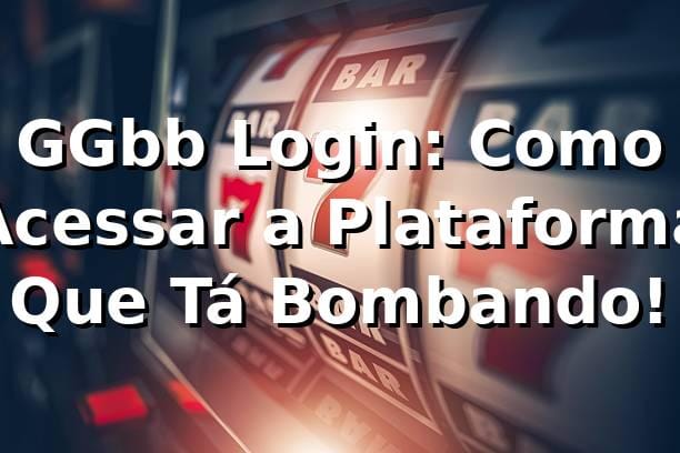 GGbb Login: Como Acessar a Plataforma Que Tá Bombando! 🚀