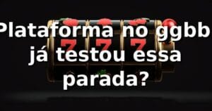 Plataforma no ggbb: já testou essa parada? ⚡