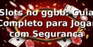 Slots no ggbb: Guia Completo para Jogar com Segurança ⭐